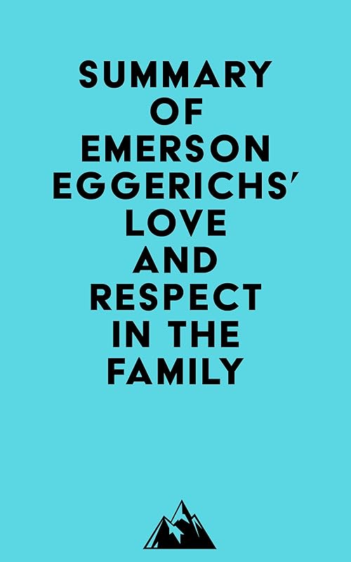 Summary of Emerson Eggerichs' Love and Respect in the Family by &nbsp; Everest Media