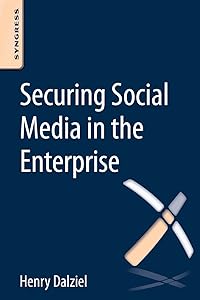 Securing Social Media in the Enterprise by Henry Dalziel