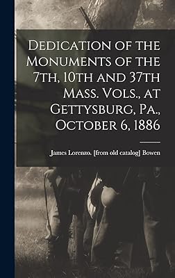 Dedication of the Monuments of the 7th, 10th and 37th Mass. Vols., at Gettysburg, Pa., October 6, 1886