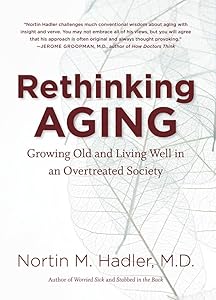 Rethinking Aging: Growing Old and Living Well in an Overtreated Society by Nortin M. Hadler M.D.