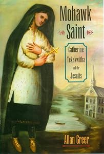 Mohawk Saint: Catherine Tekakwitha and the Jesuits by Allan Greer