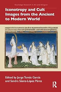 Iconotropy and Cult Images from the Ancient to Modern World (Routledge Research in Art and Religion) by Jorge Tom&aacute;s Garc&iacute;a