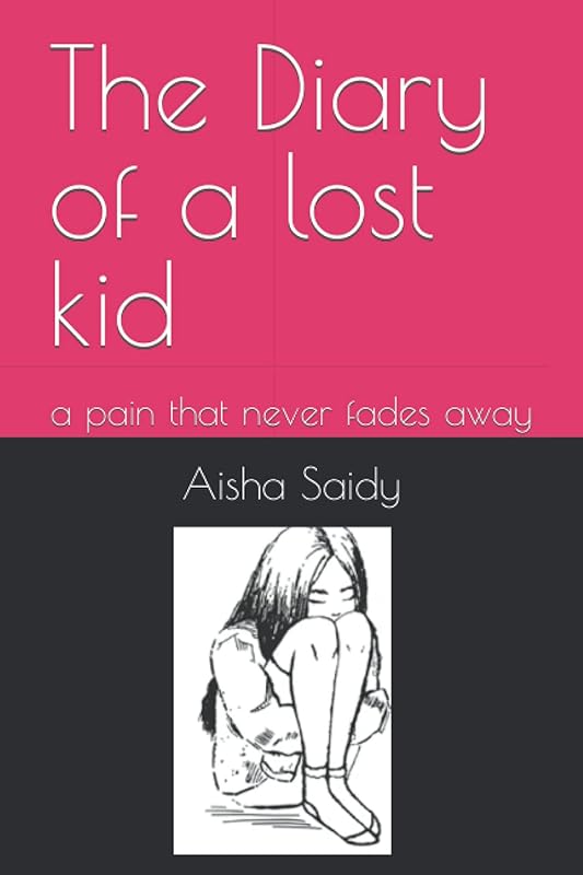 The Diary of a lost kid: a pain that never fades away by Aisha Saidy