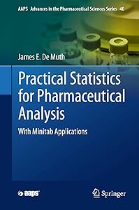 Practical Statistics for Pharmaceutical Analysis: With Minitab Applications (AAPS Advances in the Pharmaceutical Sciences Series Book 40) by James E. De Muth