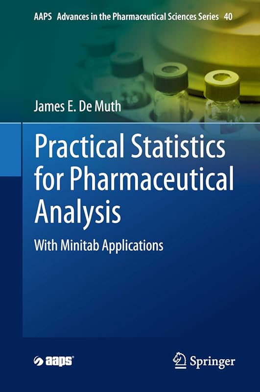 Practical Statistics for Pharmaceutical Analysis: With Minitab Applications (AAPS Advances in the Pharmaceutical Sciences Series Book 40) by James E. De Muth