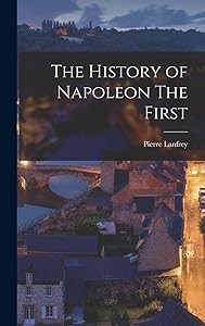 The History of Napoleon The First by Pierre Lanfrey