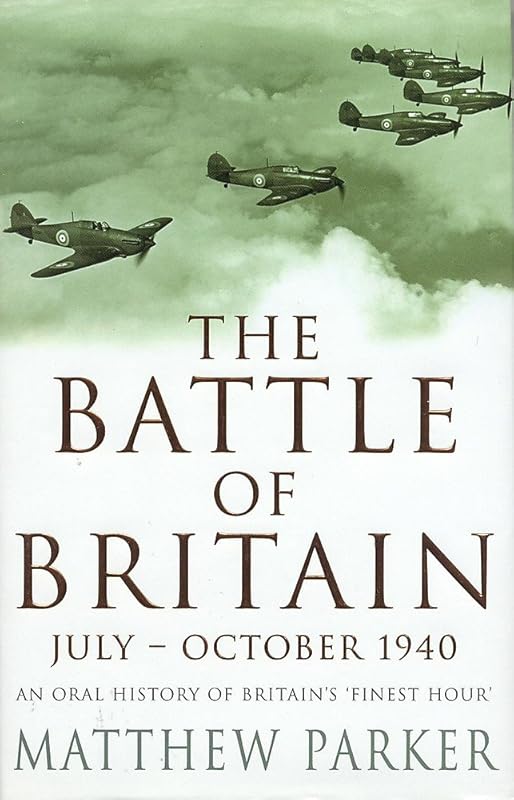 Battle of Britain, July-October 1940: An Oral History of Britain's Finest Hour by Matthew Parker