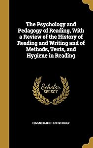 The Psychology and Pedagogy of Reading, With a Review of the History of Reading and Writing and of Methods, Texts, and Hygiene in Reading by Edmund Burke Huey