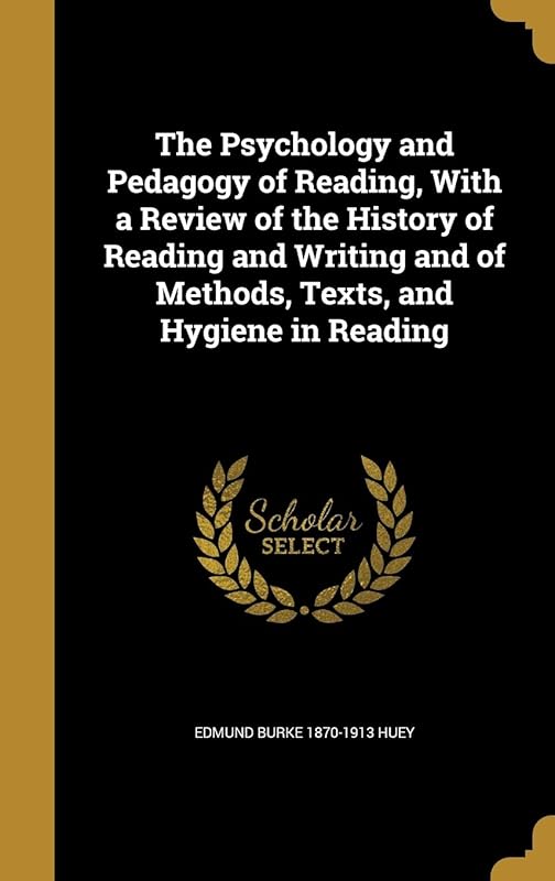The Psychology and Pedagogy of Reading, With a Review of the History of Reading and Writing and of Methods, Texts, and Hygiene in Reading by Edmund Burke Huey