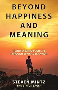 Beyond Happiness and Meaning: Transforming Your Life Through Ethical Behavior by Steven Mintz