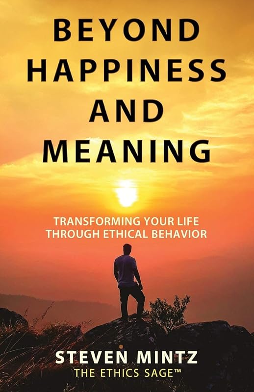 Beyond Happiness and Meaning: Transforming Your Life Through Ethical Behavior by Steven Mintz