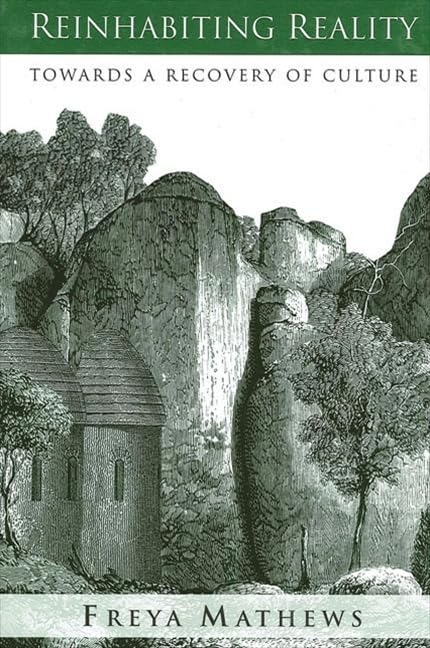 Reinhabiting Reality: Towards a Recovery of Culture (Environ Philosophy Ethics) by Freya Mathews
