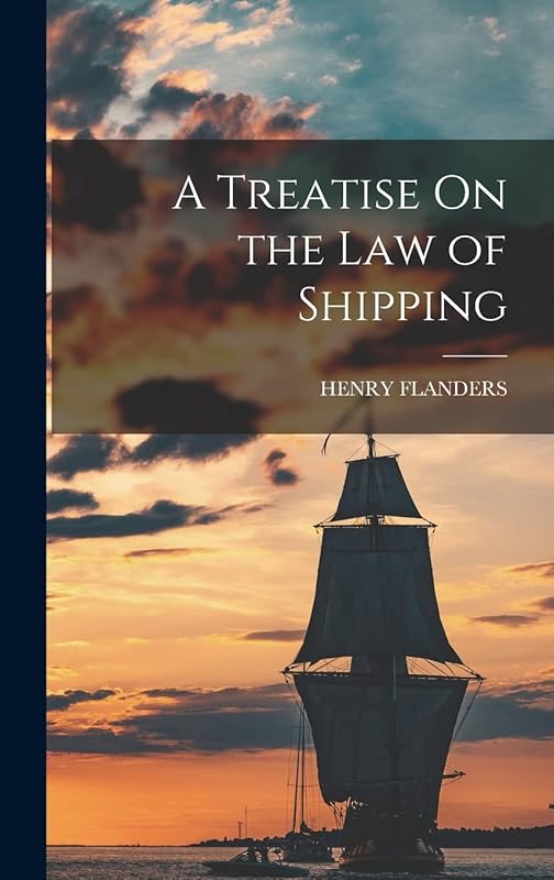 A Treatise On the Law of Shipping by Henry Flanders
