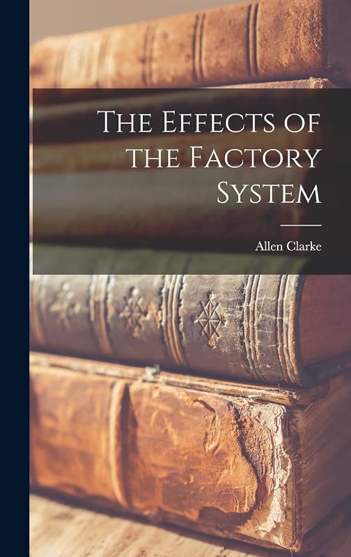 The Effects of the Factory System by Allen Clarke