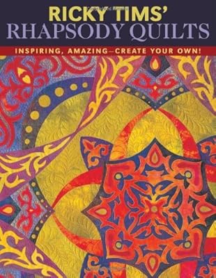 Ricky Tims' Rhapsody Quilts: Inspiring, Amazing-Create Your Own!