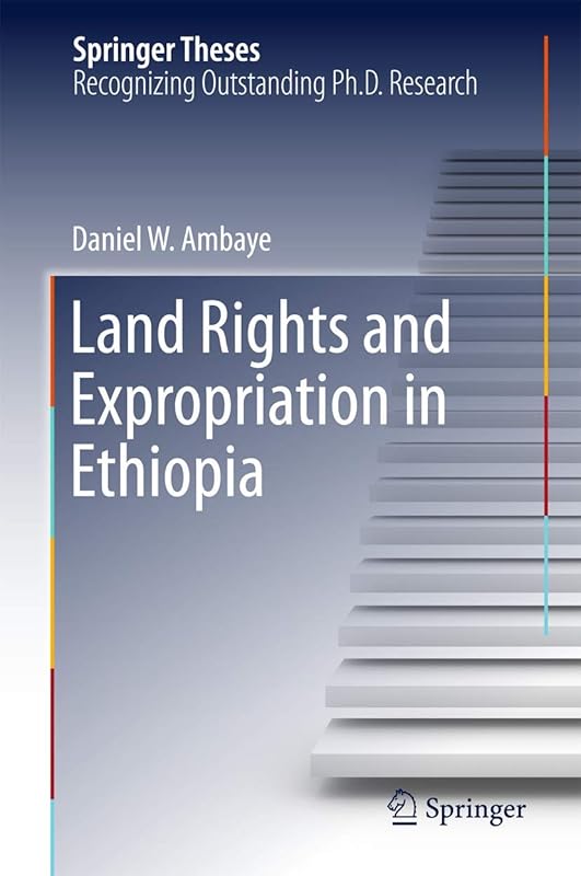 Land Rights and Expropriation in Ethiopia (Springer Theses) by Daniel W. Ambaye