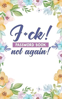 F*ck! not again! Password Book: Username and Internet Password Keeper: Funny Pretty Floral Design