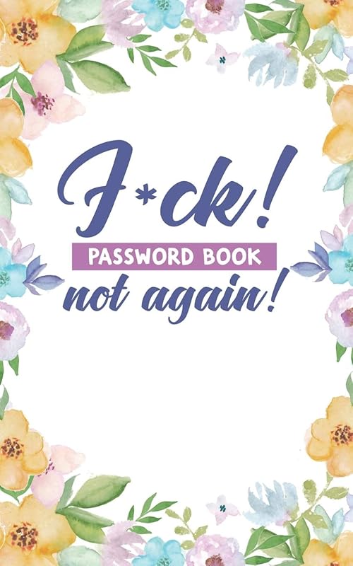 F*ck! not again! Password Book: Username and Internet Password Keeper: Funny Pretty Floral Design by Passwords Protected