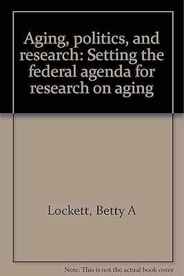 Aging, politics, and research: Setting the federal agenda for research on aging