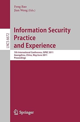 Information Security Practice and Experience: 7th International Conference, ISPEC 2011, Guangzhou, China, May 30-June 1, 2011, Proceedings (Lecture Notes in Computer Science, 6672)