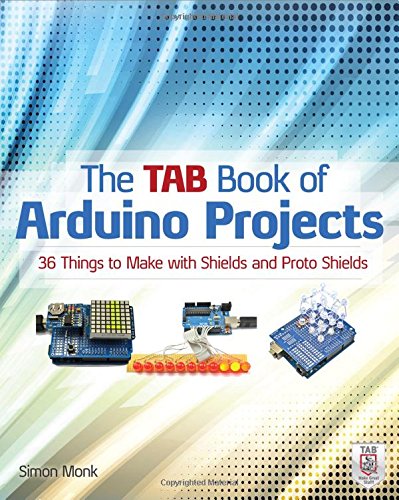The TAB Book of Arduino Projects: 36 Things to Make with Shields and Proto Shields by Simon Monk