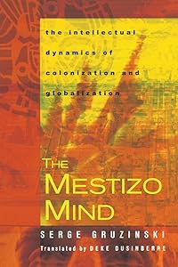 The Mestizo Mind: The Intellectual Dynamics of Colonization and Globalization