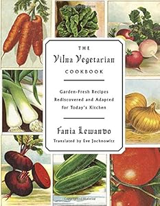 The Vilna Vegetarian Cookbook: Garden-Fresh Recipes Rediscovered and Adapted for Today's Kitchen by Fania Lewando