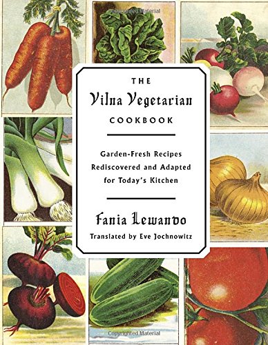The Vilna Vegetarian Cookbook: Garden-Fresh Recipes Rediscovered and Adapted for Today's Kitchen by Fania Lewando