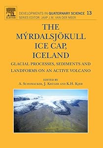 The Myrdalsjokull Ice Cap, Iceland: Glacial Processes, Sediments and Landforms on an Active Volcano (ISSN Book 13) by Anders Schomacker