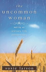 The Uncommon Woman: Making an Ordinary Life Extraordinary