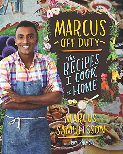 Marcus Off Duty: The Recipes I Cook at Home by Marcus Samuelsson