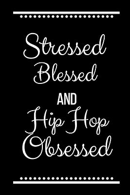 Stressed Blessed Hip Hop Obsessed: Funny Slogan-120 Pages 6 x 9
