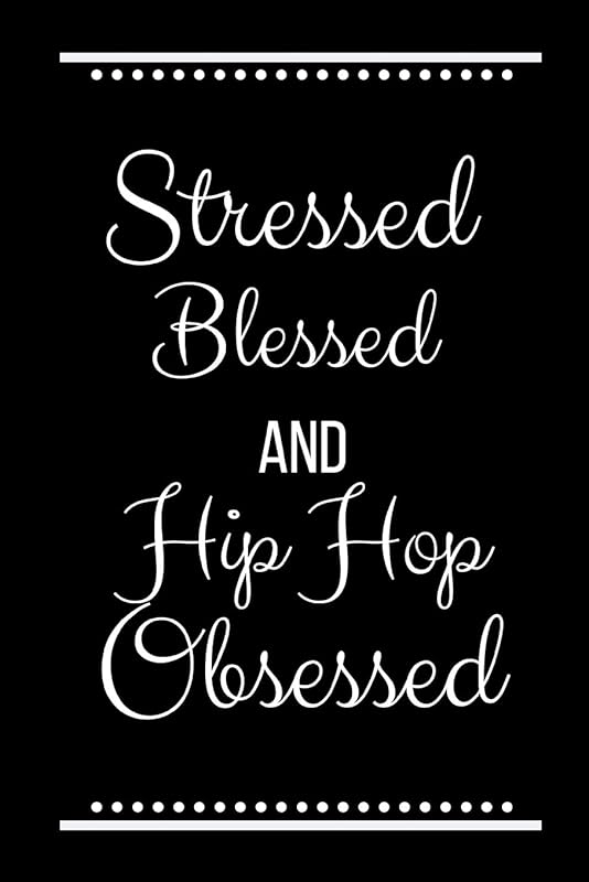 Stressed Blessed Hip Hop Obsessed: Funny Slogan-120 Pages 6 x 9 by Cool Journals Press