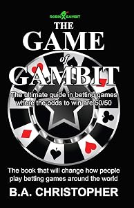 The Game of Gambit: The ultimate guide in betting games where the odds to win are 50/50 (B.A. Christopher) by B.A. Christopher