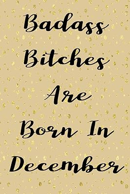 Badass Bitches Are Born In December: funny & cute pocket sized Birthday gag gift 6'X 9" 100 pages blank line pages...