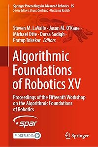 Algorithmic Foundations of Robotics XV: Proceedings of the Fifteenth Workshop on the Algorithmic Foundations of Robotics (Springer Proceedings in Advanced Robotics, 25) by Steven M. LaValle