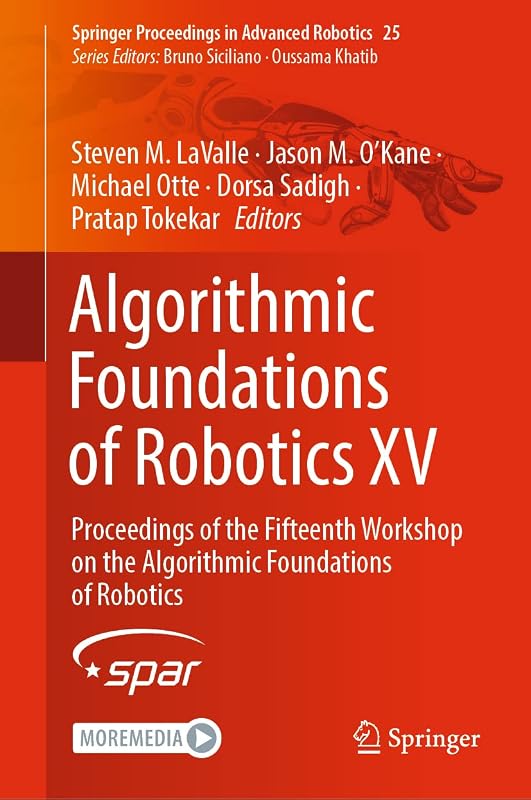Algorithmic Foundations of Robotics XV: Proceedings of the Fifteenth Workshop on the Algorithmic Foundations of Robotics (Springer Proceedings in Advanced Robotics, 25) by Steven M. LaValle
