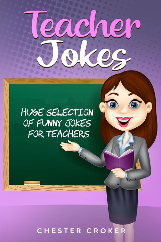 Teacher Jokes: Huge Selection Of Funny Jokes For Teachers by Chester Croker