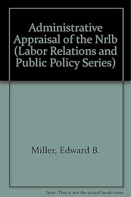 Administrative Appraisal of the Nrlb (Labor Relations and Public Policy Series)