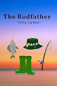 The Rodfather: Fishing Log Book, Record all your fishing specifics, including date, hours, species, weather, location and picture of your catches. 100 pages by Krista B