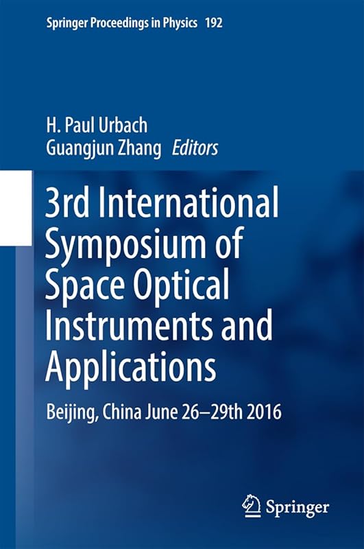 3rd International Symposium of Space Optical Instruments and Applications: Beijing, China June 26 - 29th 2016 (Springer Proceedings in Physics, 192) by H. Paul Urbach