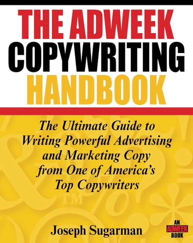 The Adweek Copywriting Handbook: The Ultimate Guide to Writing Powerful Advertising and Marketing Copy from One of America's Top Copywriters by Joseph Sugarman