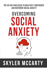 Social Anxiety: The 30-day Challenge to Build Confidence and Overcome Social Anxiety by Skyler McCarty