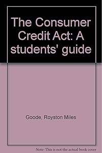 The Consumer Credit Act: A students' guide by Roy M. Goode