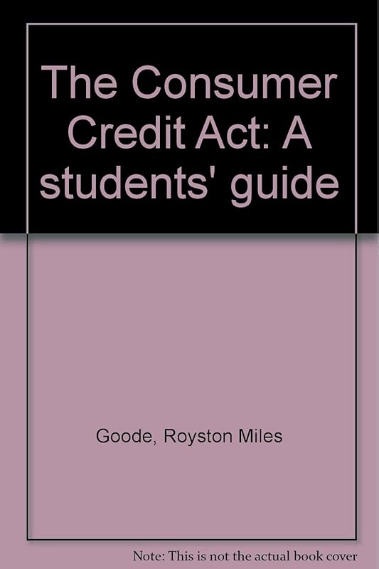 The Consumer Credit Act: A students' guide by Roy M. Goode