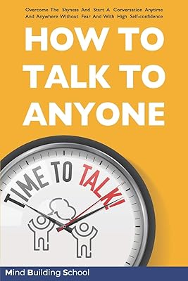How to Talk to Anyone: Overcome the Shyness and Start a Conversation Anytime and Anywhere Without Fear and with High Self-Confidence (Emotional Intelligence)
