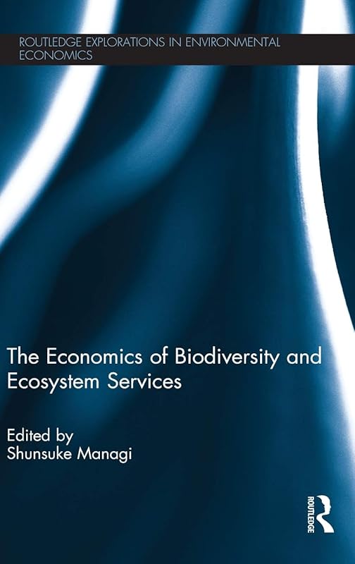 The Economics of Biodiversity and Ecosystem Services (Routledge Explorations in Environmental Economics) by Shunsuke Managi