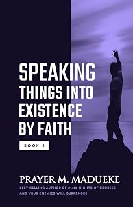 Speaking Things into Existence by Faith: Speaking Things into Reality and how to Make Your Words Come to Pass, the Secret Power of Speaking God's Word (The Power Of Your Words) by Pst. Prayer M. Madueke
