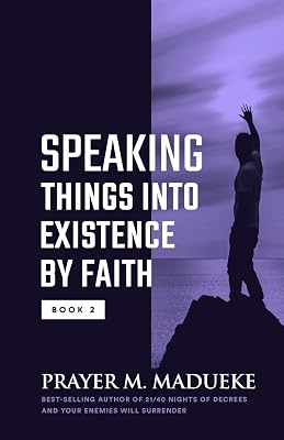 Speaking Things into Existence by Faith: Speaking Things into Reality and how to Make Your Words Come to Pass, the Secret Power of Speaking God's Word (The Power Of Your Words)