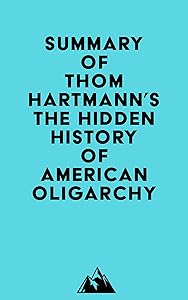 Summary of Thom Hartmann's The Hidden History of American Oligarchy